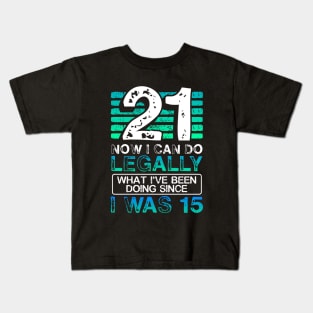 21 Now I Can Do Legally What I've Been Doing Since 15 Kids T-Shirt